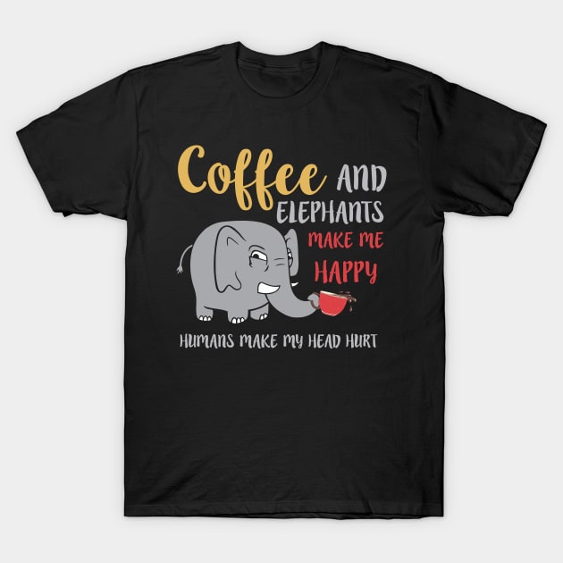 Coffee And Elephants Make Me Happy Humans Make My Head Hurt T-Shirt by anesanlbenitez